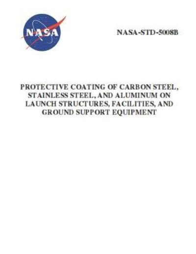 Protective Coating of Carbon Steel, Stainless Steel, and Aluminum on Launch Structures, Facilities, and Ground Support Equipment - Nasa - Boeken - Independently Published - 9781795651110 - 1 februari 2019
