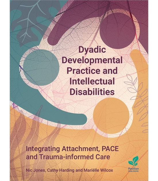 Dyadic Developmental Practice and Intellectual Disability: Integrating Attachment, PACE and Trauma-informed Care - Nic Jones - Books - Pavilion Publishing and Media Ltd - 9781803884110 - June 30, 2025