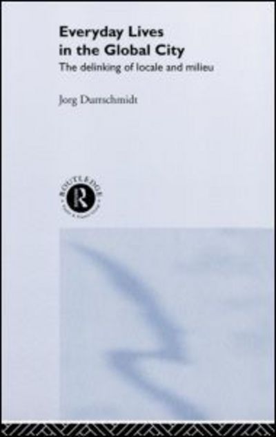 Cover for Jorg Durrschmidt · Everyday Lives in the Global City: The Delinking of Locale and Milieu (Hardcover Book) (2000)