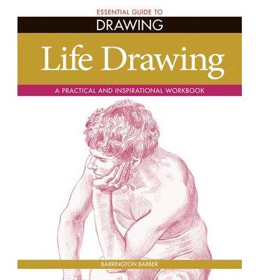 Cover for Barrington Barber · Essential Guide to Drawing: Life Drawing: a Practical and Inspirational Workbook (Paperback Book) (2012)