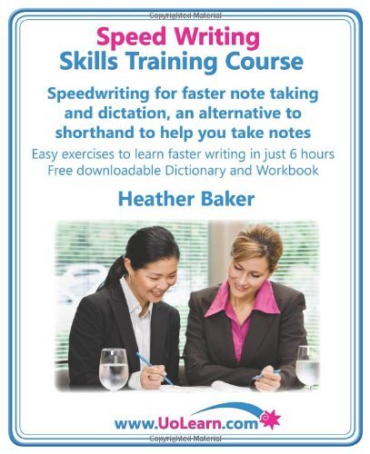 Speed Writing Skills Training Course: Speedwriting for Faster Note Taking and Dictation, an Alternative to Shorthand to Help You Take Notes: Easy Exercises to Learn Faster Writing in Just 6 Hours - Free Downloadable Dictionary and Workbook - Skills Traini - Heather Baker - Boeken - Universe of Learning Ltd - 9781849370110 - 16 februari 2010