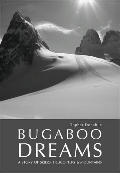 Cover for Topher Donahue · Bugaboo Dreams: A Story of Skiers, Helicopters &amp; Mountains (Hardcover Book) [First edition] (2008)