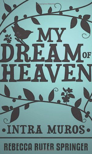 Cover for Rebecca Ruter Springer · My Dream of Heaven - Intra Muros (Paperback Book) (2010)