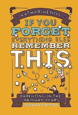 If You Forget Everything else Remember This: Parenting in the Primary Years - Katharine Hill - Boeken - Muddy Pearl - 9781914553110 - 22 juli 2022