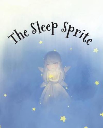 The Sleep Sprite - Amy Parry - Kirjat - Like a Photon Creative Pty - 9781925807110 - perjantai 13. heinäkuuta 2018