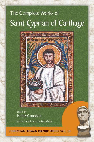 The Complete Works of Saint Cyprian of Carthage (Christian Roman Empire) - Saint Cyprian of Carthage - Livros - Arx Pub - 9781935228110 - 20 de maio de 2013