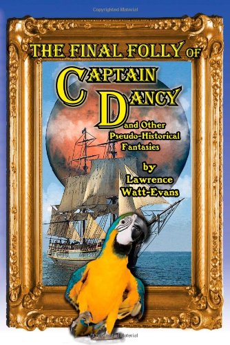 Cover for Lawrence Watt-evans · The Final Folly of Captain Dancy and Other Pseudo-historical Fantasies (Paperback Book) (2011)