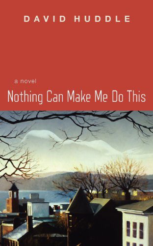 Cover for David Huddle · Nothing Can Make Me Do This (Paperback Book) (2011)