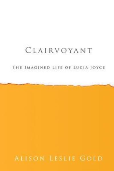 Cover for Alison Leslie Gold · Clairvoyant: the Imagined Life of Lucia Joyce (Paperback Bog) (2014)