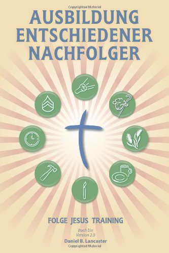 Cover for Daniel B Lancaster · Ausbildung Entschiedener Nachfolger: a Manual to Facilitate Training Disciples in House Churches, Small Groups, and Discipleship Groups, Leading Towards a Church-planting Movement (Paperback Book) [German edition] (2013)