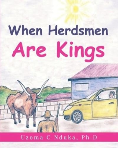 Cover for Uzoma C Nduka Ph D · When Herdsmen are Kings (Paperback Book) (2019)