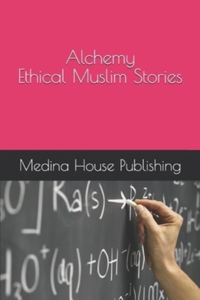 Cover for Medina House Publishing · Alchemy Ethical Muslim Stories Muslims Internal Conversations for Everyone Who Values the Deeper Meanings [Teenage Audience Adaptation] (Paperback Bog) (2021)