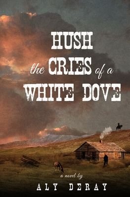 Cover for Aly DeRay · Hush The Cries Of A White Dove (Bok) (2022)