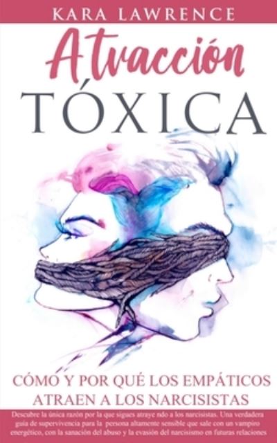 Atraccion Toxica Como y Por que los EMPATICOS atraen a los NARCISISTAS - Kara Lawrence - Książki - LYNCH Publishing - 9781951745110 - 11 stycznia 2021