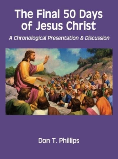 Cover for Don T Phillips · The Final 50 Days of Jesus Christ (Hardcover Book) (2020)