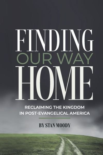 Cover for Stan Moody · Finding Our Way Home: Reclaiming the Kingdom in Post-Evangelical America (Paperback Book) (2021)