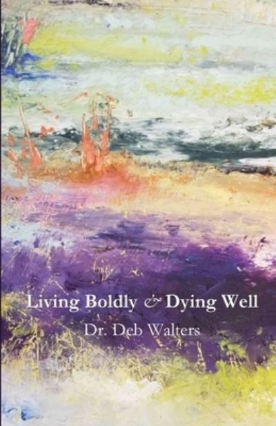 Cover for Deb Walters · Living Boldly and Dying Well (Paperback Book) (2021)