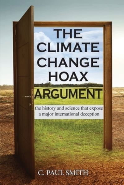 Cover for C Paul Smith · The Climate Change Hoax Argument: The History and Science That Expose a Major International Deception (Pocketbok) (2021)