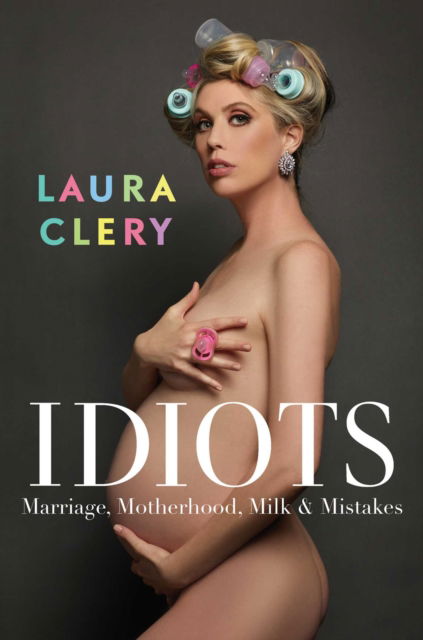 Cover for Laura Clery · Idiots: Marriage, Motherhood, Milk &amp; Mistakes (Paperback Book) (2023)