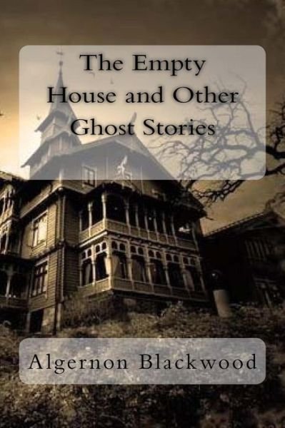 The Empty House and Other Ghost Stories - Algernon Blackwood - Livros - CreateSpace Independent Publishing Platf - 9781983962110 - 18 de janeiro de 2018