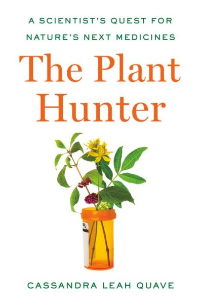 Cover for Cassandra Leah Quave · The Plant Hunter: A Scientist's Quest for Nature's Next Medicines (Hardcover Book) (2021)