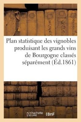 Plan Statistique Des Vignobles Produisant Les Grands Vins de Bourgogne Classes Separement - Batault-Morot - Livres - Hachette Livre - BNF - 9782011275110 - 1 août 2016