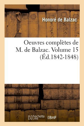 Oeuvres Completes De M. De Balzac. Volume 15 (Ed.1842-1848) (French Edition) - Honore De Balzac - Libros - HACHETTE LIVRE-BNF - 9782012757110 - 1 de junio de 2012