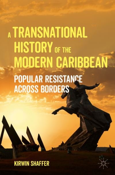 Kirwin Shaffer · A Transnational History of the Modern Caribbean: Popular Resistance across Borders (Paperback Book) [1st ed. 2022 edition] (2022)