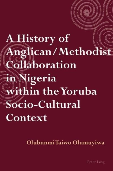 Cover for Taiwo Olumuyiwa · A History of Anglican / Methodist Collaboration in Nigeria within the Yoruba Socio-Cultural Context (Pocketbok) [New edition] (2013)
