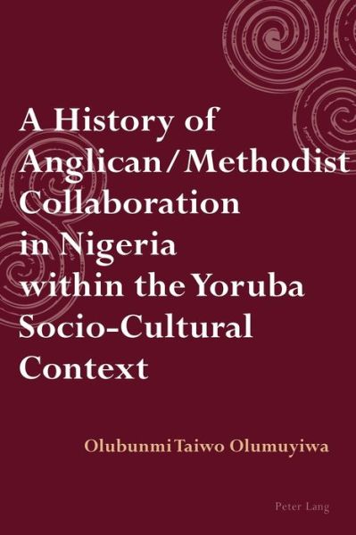 A History of Anglican / Methodist Collaboration in Nigeria within the Yoruba Socio-Cultural Context - Taiwo Olumuyiwa - Books - Peter Lang AG, Internationaler Verlag de - 9783034309110 - July 29, 2013