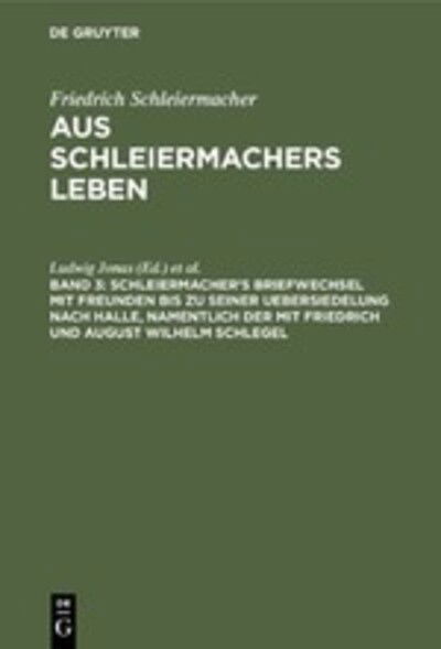 Cover for Friedrich Schleiermacher · Schleiermacher's Briefwechsel MIT Freunden Bis Zu Seiner Uebersiedelung Nach Halle, Namentlich der MIT Friedrich und August Wilhelm Schlegel (Book) (1901)