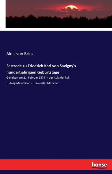 Cover for Alois Von Brinz · Festrede zu Friedrich Karl von Savigny's hundertjahrigem Geburtstage: Gehalten am 21. Februar 1879 in der Aula der kgl. Ludwig-Maximilians-Universitat Munchen (Paperback Book) (2017)