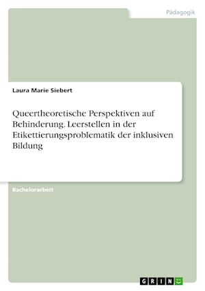 Cover for Laura Marie Siebert · Queertheoretische Perspektiven auf Behinderung. Leerstellen in der Etikettierungsproblematik der inklusiven Bildung (Paperback Book) (2021)