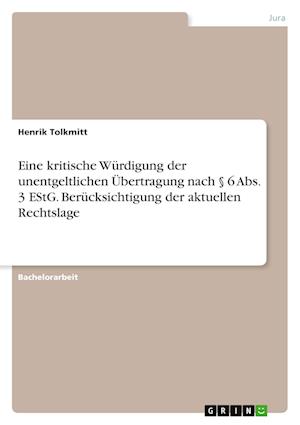 Cover for Henrik Tolkmitt · Eine kritische Wurdigung der unentgeltlichen UEbertragung nach 6 Abs. 3 EStG. Berucksichtigung der aktuellen Rechtslage (Paperback Book) (2021)
