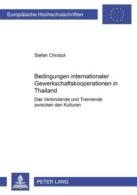 Cover for Stefan Chrobot · Bedingungen Internationaler Gewerkschaftskooperation in Thailand: Das Verbindende Und Trennende Zwischen Den Kulturen - Europaeische Hochschulschriften / European University Studie (Paperback Book) [German edition] (2001)