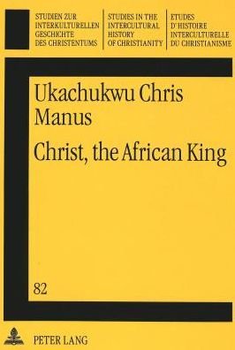 Cover for Ukachukwu Chris Manus · Christ, the African King: New Testament Christology - Studies in the Intercultural History of Christianity (Paperback Book) (1993)