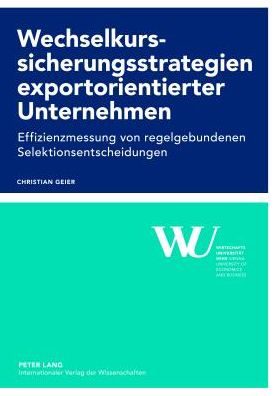 Cover for Christian Geier · Wechselkurssicherungsstrategien Exportorientierter Unternehmen: Effizienzmessung Von Regelgebundenen Selektionsentscheidungen (Paperback Book) [German edition] (2012)