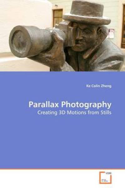 Cover for Ke Colin Zheng · Parallax Photography: Creating 3D Motions from Stills (Pocketbok) (2009)