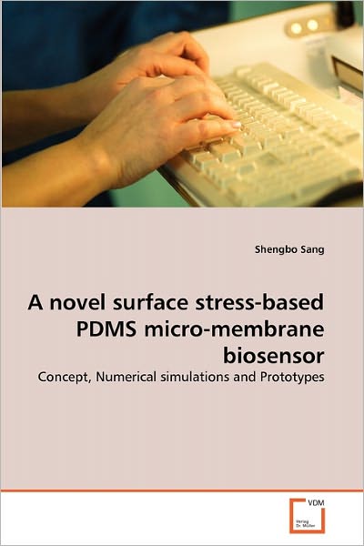 Cover for Shengbo Sang · A Novel Surface Stress-based Pdms Micro-membrane Biosensor: Concept, Numerical Simulations and Prototypes (Paperback Bog) (2011)