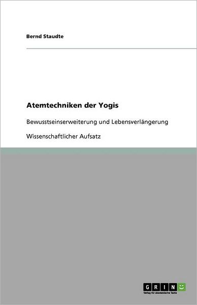 Atemtechniken Der Yogis - Bernd Staudte - Livres - GRIN Verlag - 9783640771110 - 9 décembre 2010