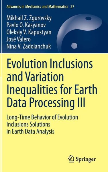 Cover for Mikhail Z. Zgurovsky · Evolution Inclusions and Variation Inequalities for Earth Data Processing III: Long-Time Behavior of Evolution Inclusions Solutions in Earth Data Analysis - Advances in Mechanics and Mathematics (Hardcover Book) [2012 edition] (2012)