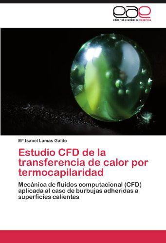 Cover for María Isabel Lamas Galdo · Estudio Cfd De La Transferencia De Calor Por Termocapilaridad: Mecánica De Fluidos Computacional (Cfd) Aplicada Al Caso De Burbujas Adheridas a Superficies Calientes (Paperback Book) [Spanish edition] (2012)