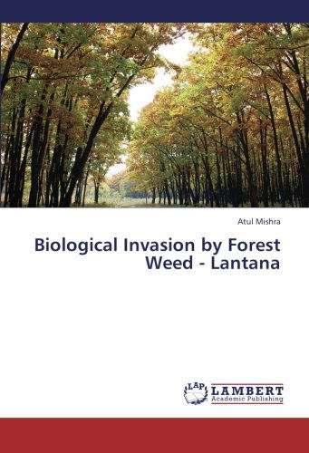 Biological Invasion by Forest Weed - Lantana - Atul Mishra - Books - LAP LAMBERT Academic Publishing - 9783659230110 - August 2, 2013