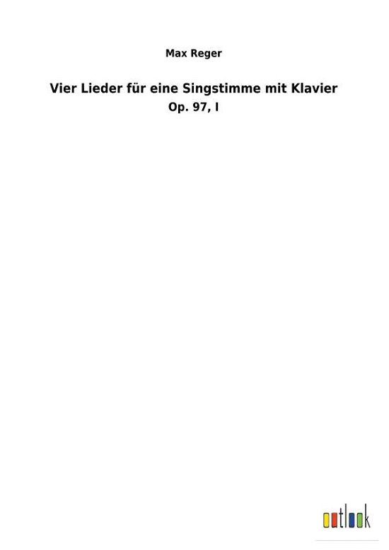 Vier Lieder fur eine Singstimme mit Klavier - Max Reger - Books - Outlook Verlag - 9783734058110 - November 30, 2018