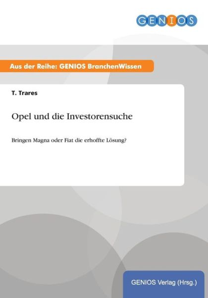 Cover for T Trares · Opel und die Investorensuche: Bringen Magna oder Fiat die erhoffte Loesung? (Paperback Book) (2015)