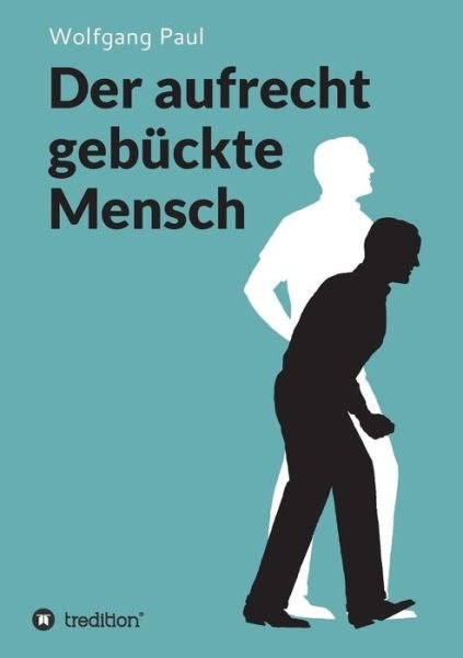 Der aufrecht gebückte Mensch - Paul - Bøger -  - 9783748273110 - 20. maj 2019