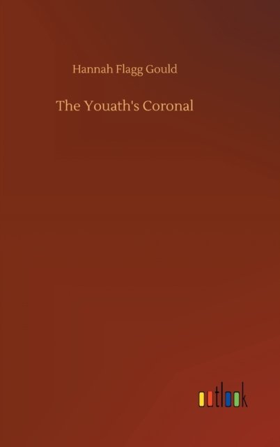 Cover for Hannah Flagg Gould · The Youath's Coronal (Inbunden Bok) (2020)