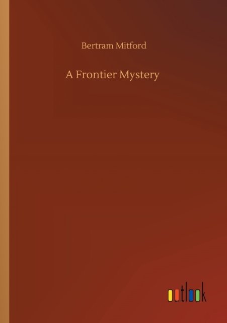 A Frontier Mystery - Bertram Mitford - Books - Outlook Verlag - 9783752414110 - August 5, 2020