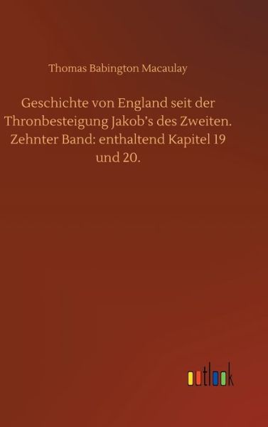 Cover for Thomas Babington Macaulay · Geschichte von England seit der Thronbesteigung Jakob's des Zweiten. Zehnter Band: enthaltend Kapitel 19 und 20. (Inbunden Bok) (2020)