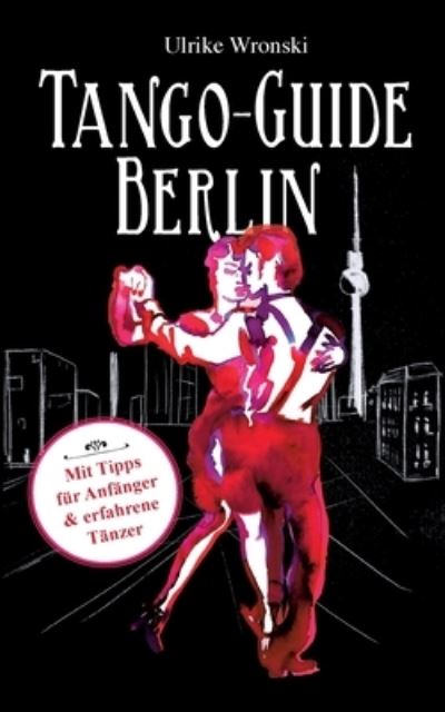 Cover for Ulrike Wronski · Tango-Guide Berlin: Mit Tipps fur Anfanger und erfahrene Tanzer (Paperback Book) (2022)